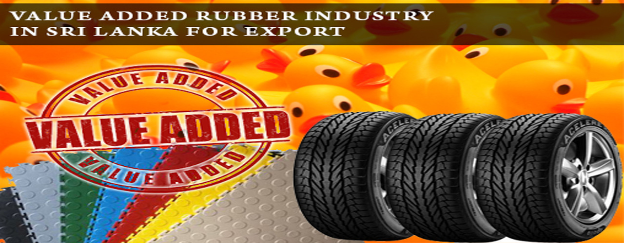 Value added rubber industry in Sri Lanka for export Opportunity Sri Lanka