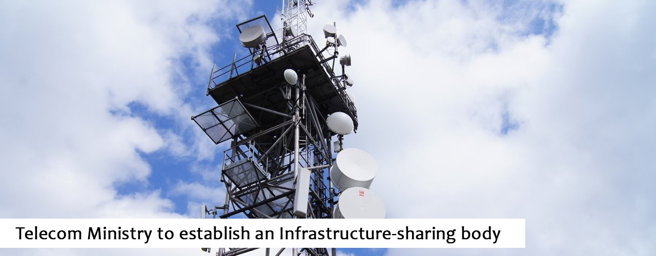 Telecom Ministry to establish an Infrastructure-sharing body