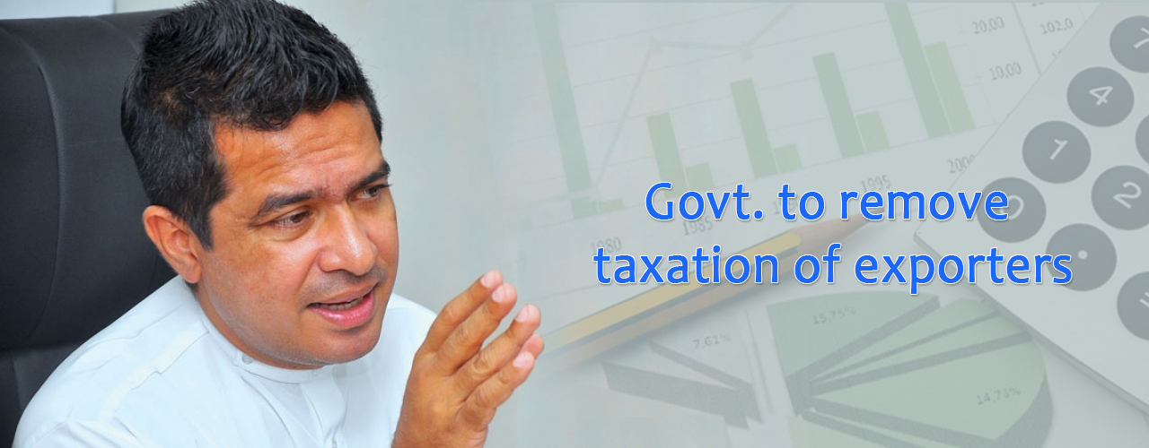 Govt. to remove taxation of exporters