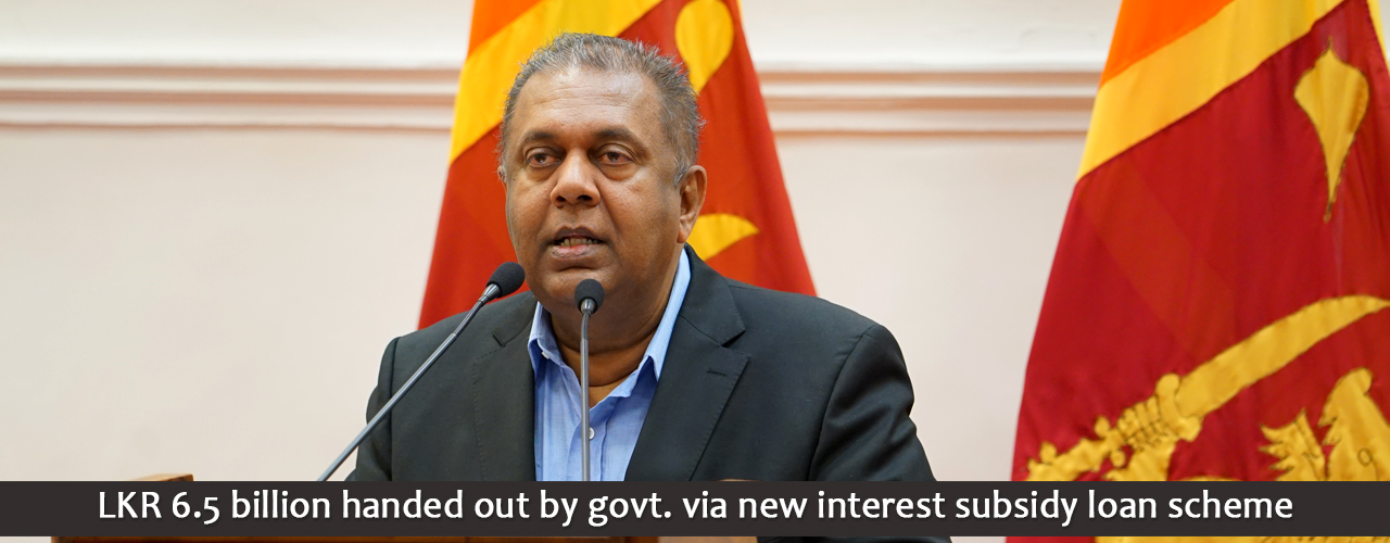 LKR 6.5 billion handed out by govt. via new interest subsidy loan scheme