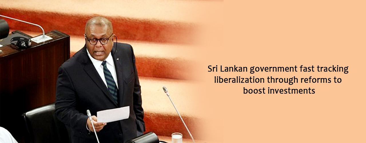 Sri Lankan government fast tracking liberalization through reforms to boost investments