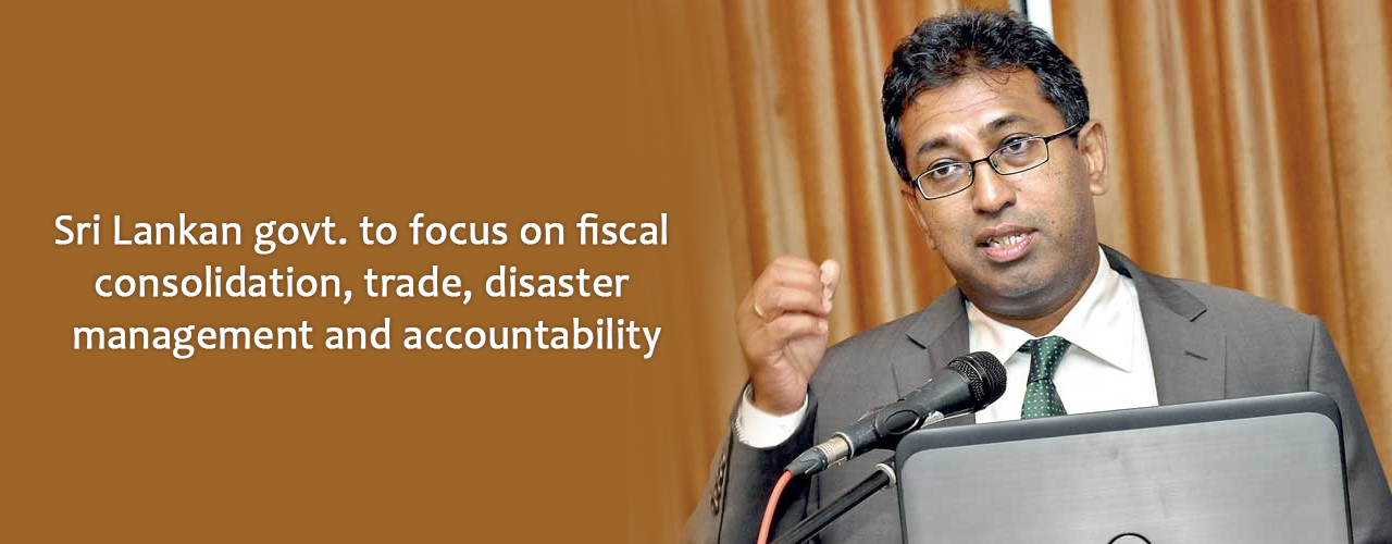 Sri Lankan govt. to focus on fiscal consolidation,trade,disaster management and accountability
