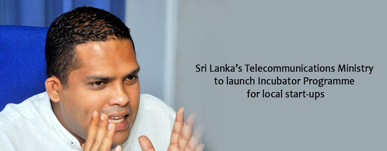 Sri Lanka’s Telecommunications Ministry to launch Incubator Programme for local start-ups