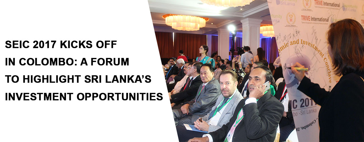 SEIC 2017 kicks off in Colombo: A forum to highlight Sri Lanka’s investment opportunities