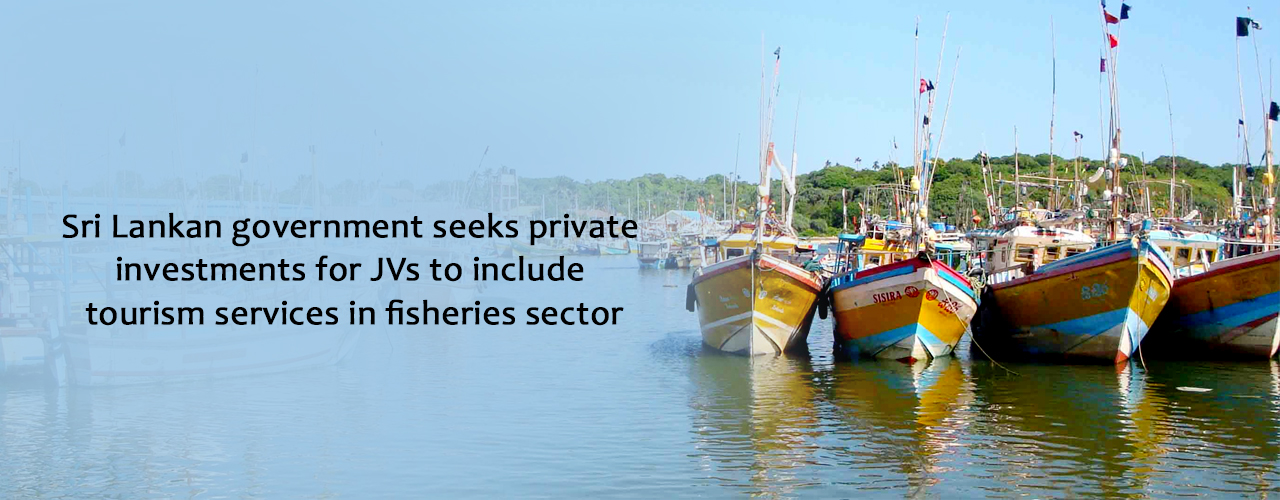Sri Lankan government seeks private investments for JVs to include tourism services in fisheries sector