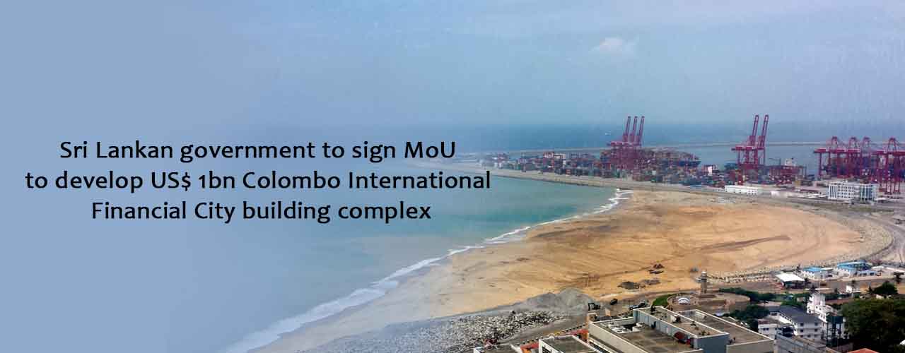 Sri Lankan government to sign MoU to develop US$ 1bn Colombo International Financial City building complex