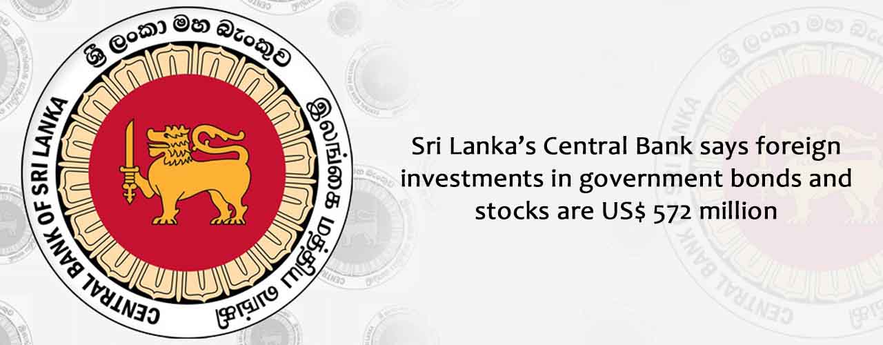 Sri Lanka’s Central Bank says foreign investments in government bonds and stocks are US$ 572 million