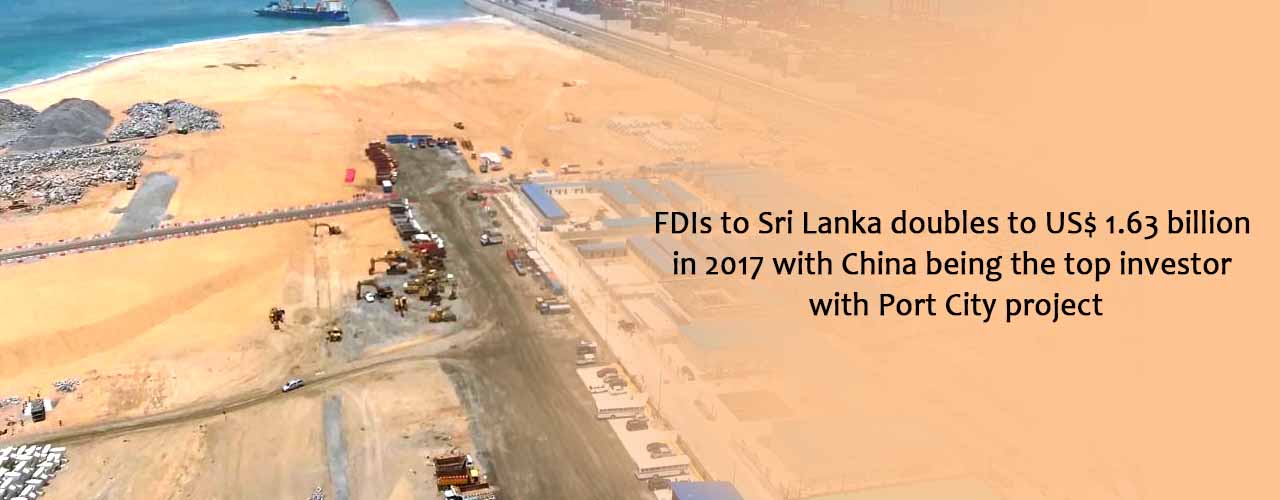 FDIs to Sri Lanka doubles to US$ 1.63 billion in 2017 with China being the top investor with Port City project