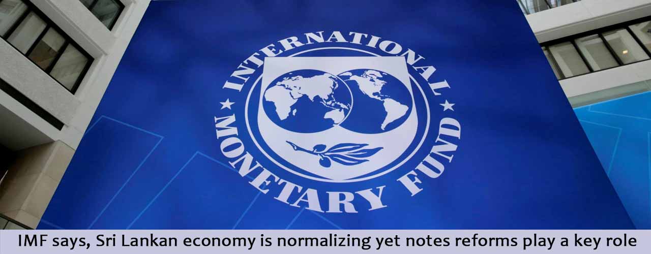 IMF says, Sri Lankan economy is normalizing yet notes reforms play a key role