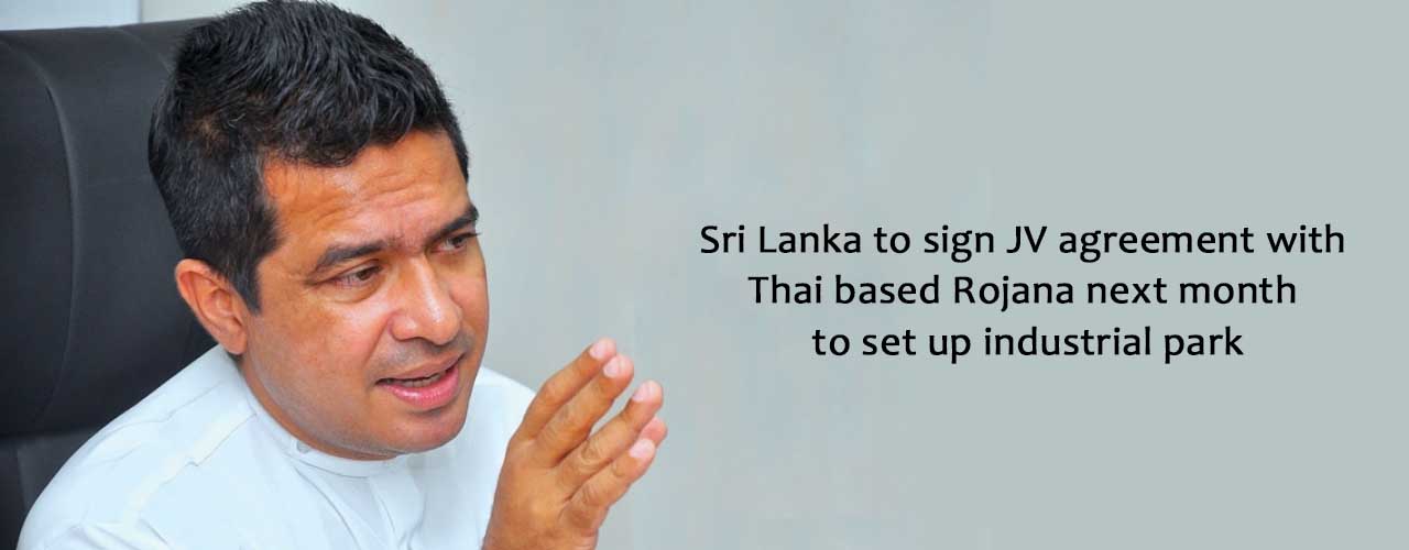 Sri Lanka to sign JV agreement with Thai based Rojana next month to set up industrial park