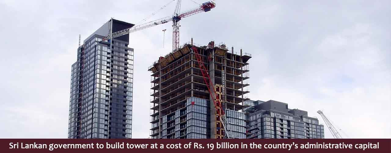 Sri Lankan government to build tower at a cost of Rs. 19 billion in the country’s administrative capital