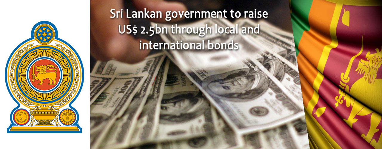 Sri Lankan government to raise US$ 2.5bn through local and international bonds