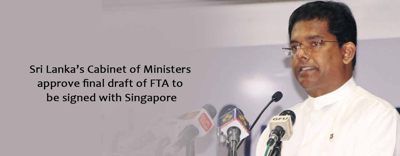 Sri Lanka’s Cabinet of Ministers approve final draft of FTA to be signed with Singapore