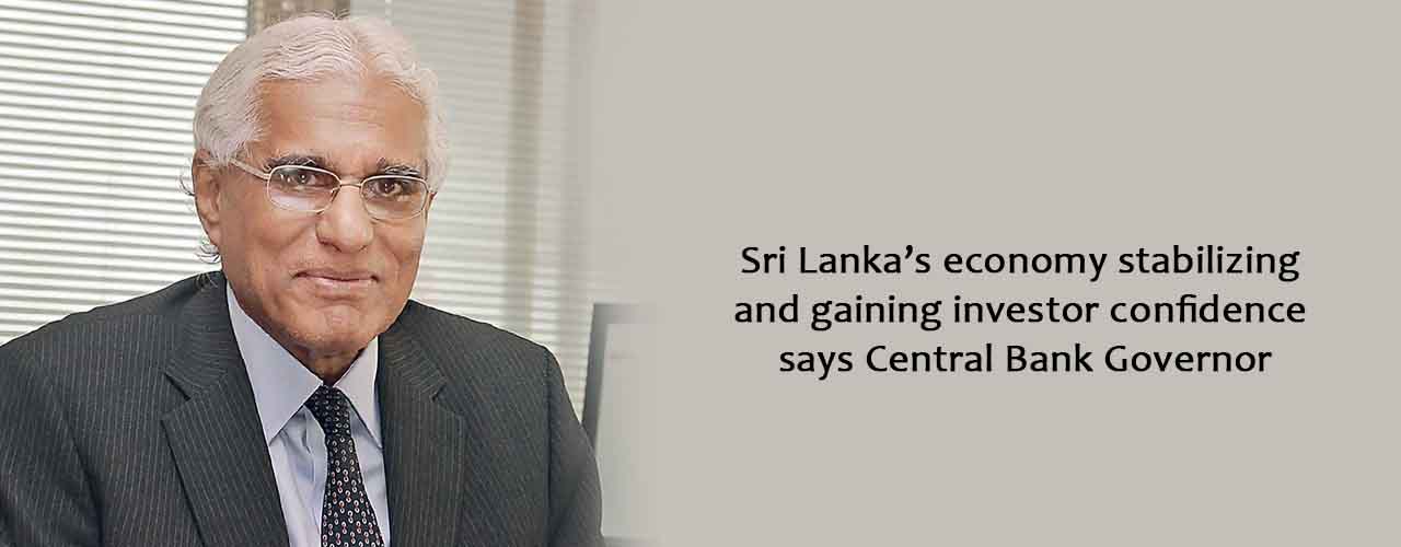 Sri Lanka’s economy stabilizing and gaining investor confidence says Central Bank Governor