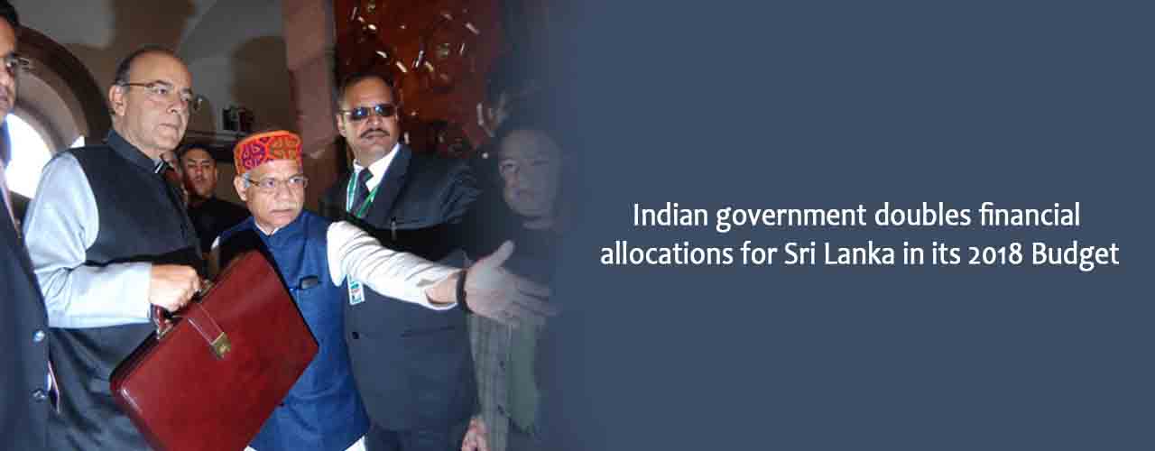 Indian government doubles financial allocations for Sri Lanka in its 2018 Budget