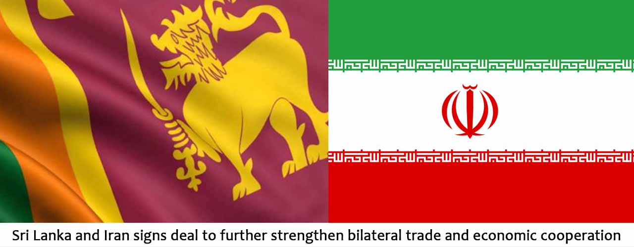 Sri Lanka and Iran signs deal to further strengthen bilateral trade and economic cooperation
