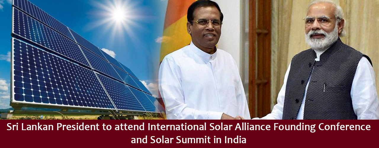 Sri Lankan President to attend International Solar Alliance Founding Conference and Solar Summit in India