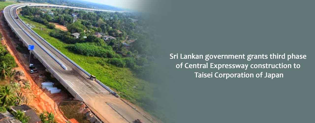 Sri Lankan government grants third phase of Central Expressway construction to Taisei Corporation of Japan