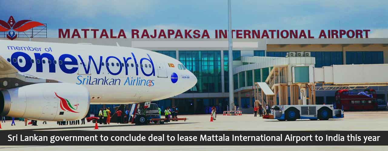 Sri Lankan government to conclude deal to lease Mattala International Airport to India this year