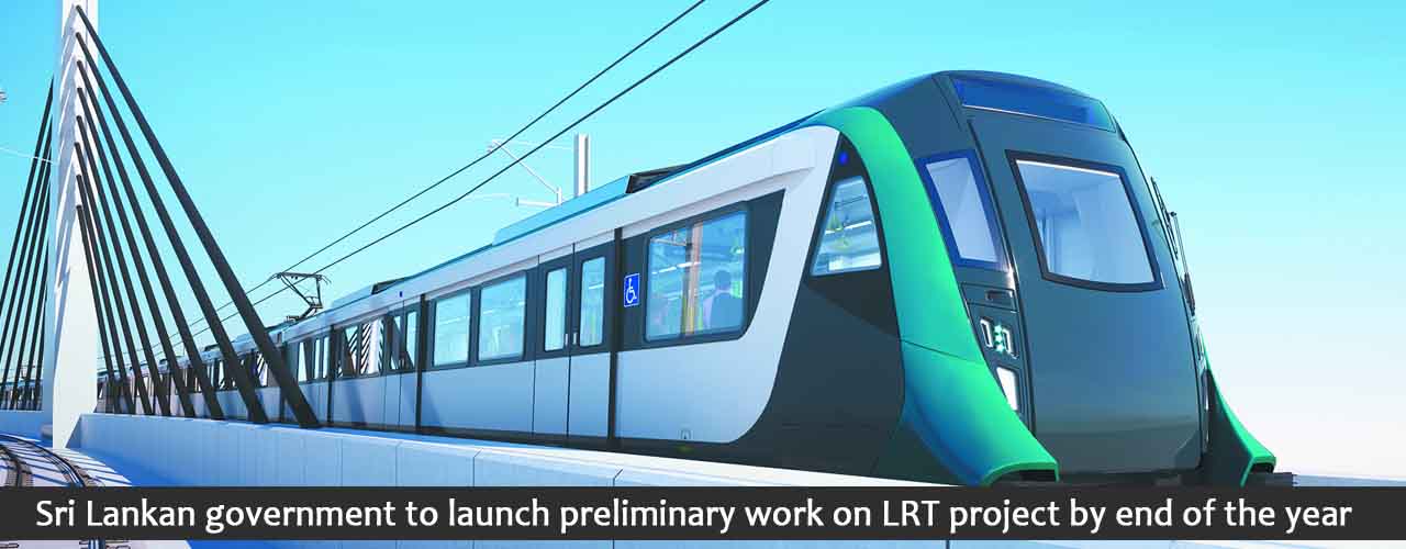 Sri Lankan government to launch preliminary work on LRT project by end of the year