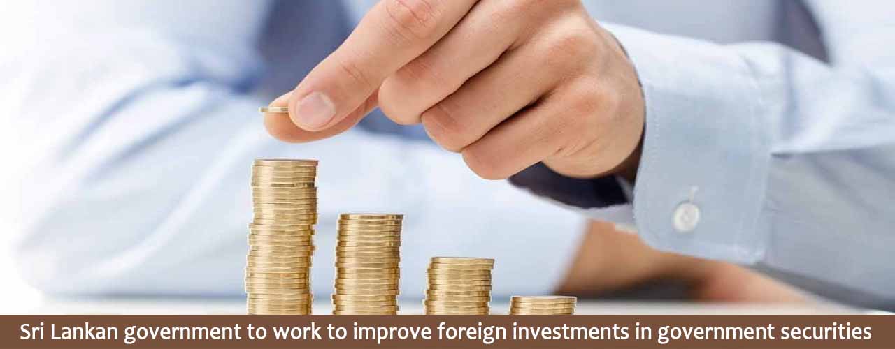 Sri Lankan government to work to improve foreign investments in government securities