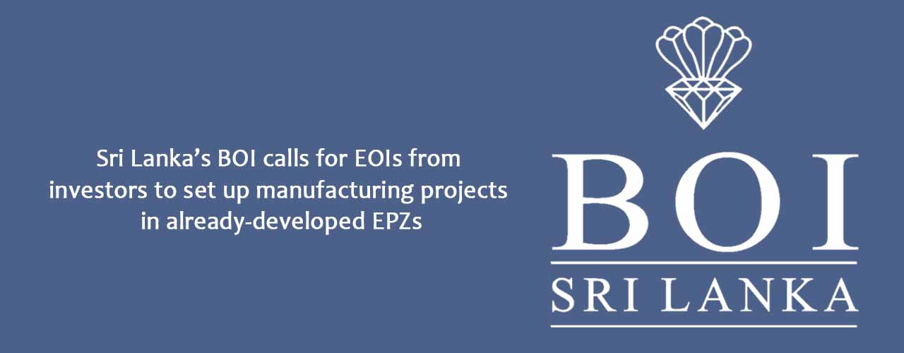 Sri Lanka’s BOI calls for EOIs from investors to set up manufacturing projects in already-developed EPZs