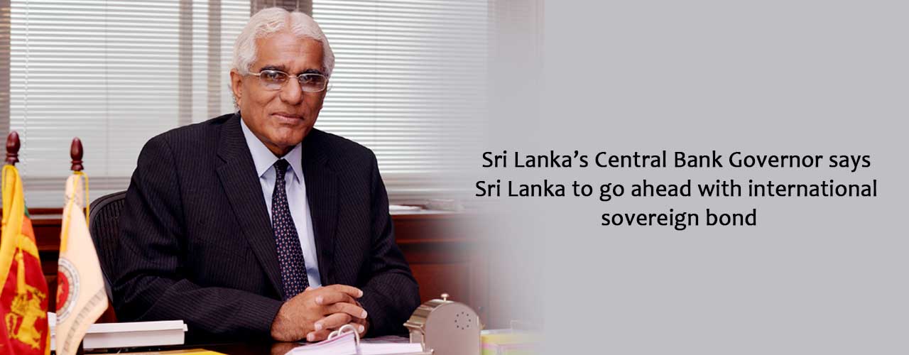 Sri Lanka’s Central Bank Governor says Sri Lanka to go ahead with international sovereign bond