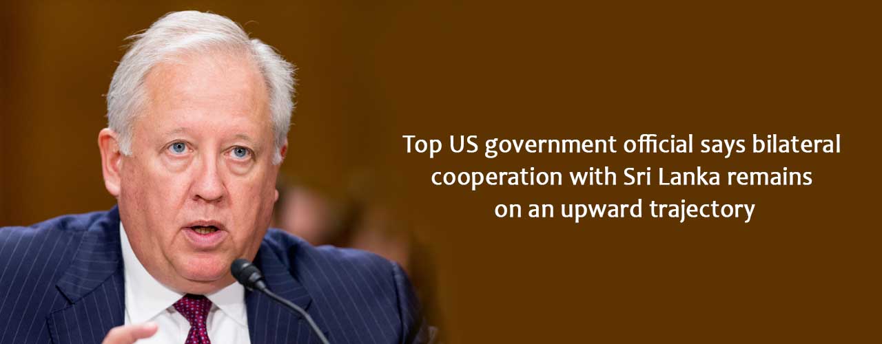 Top US government official says bilateral cooperation with Sri Lanka remains on an upward trajectory