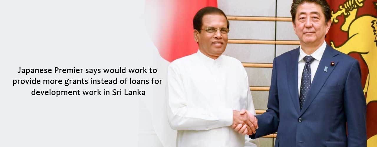 Japanese Premier says would work to provide more grants instead of loans for development work in Sri Lanka