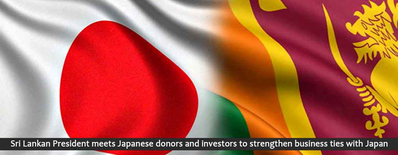 Sri Lankan President meets Japanese donors and investors to strengthen business ties with Japan