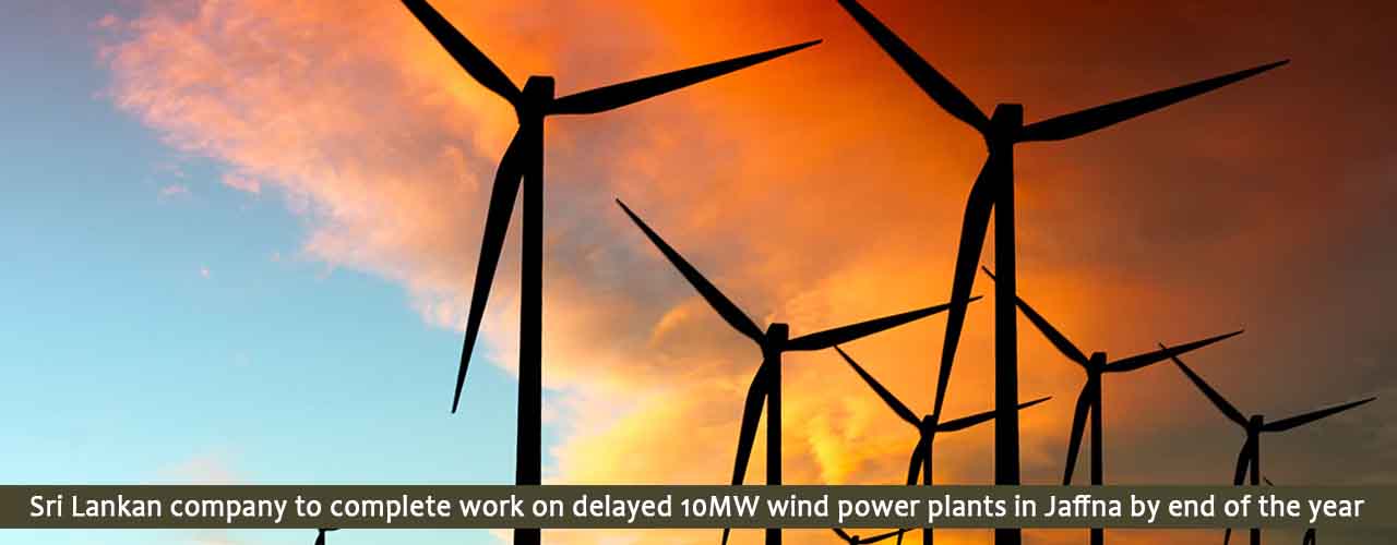 Sri Lankan company to complete work on delayed 10MW wind power plants in Jaffna by end of the year