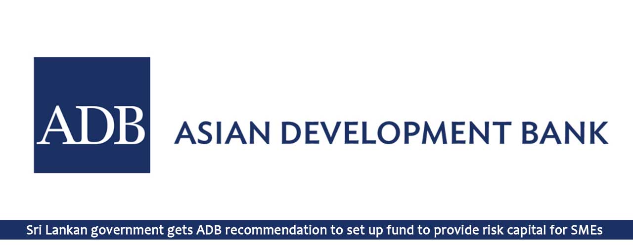 Sri Lankan government gets ADB recommendation to set up fund to provide risk capital for SMEs