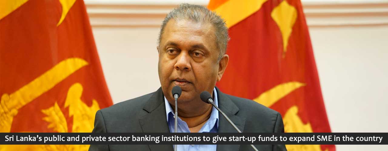 Sri Lanka’s public and private sector banking institutions to give start-up funds to expand SME in the country