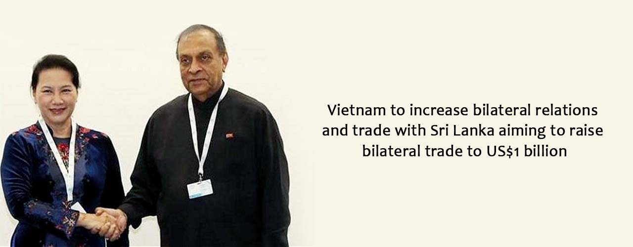 Vietnam to increase bilateral relations and trade with Sri Lanka aiming to raise bilateral trade to US$1 billion