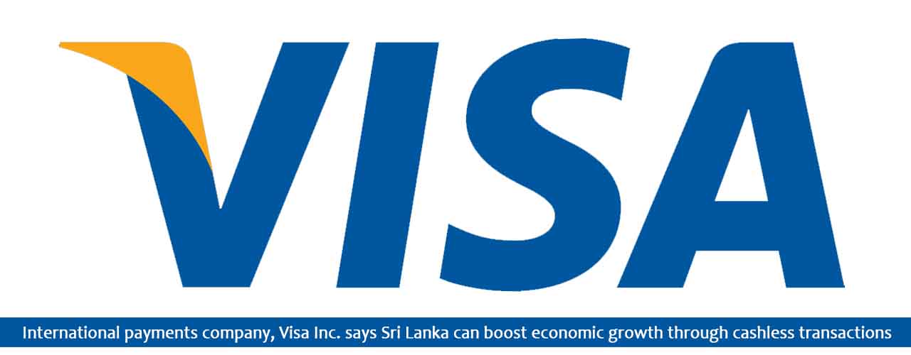 International payments company, Visa Inc. says Sri Lanka can boost economic growth through cashless transactions