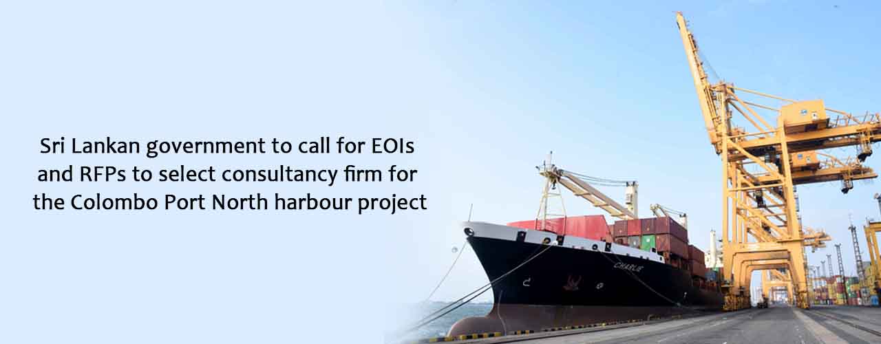Sri Lankan government to call for EOIs and RFPs to select consultancy firm for the Colombo Port North harbour project