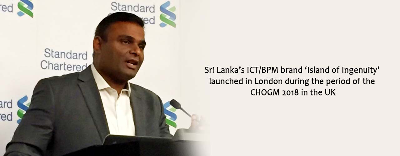 Sri Lanka’s ICT/BPM brand ‘Island of Ingenuity’ launched in London during the period of the CHOGM 2018 in the UK