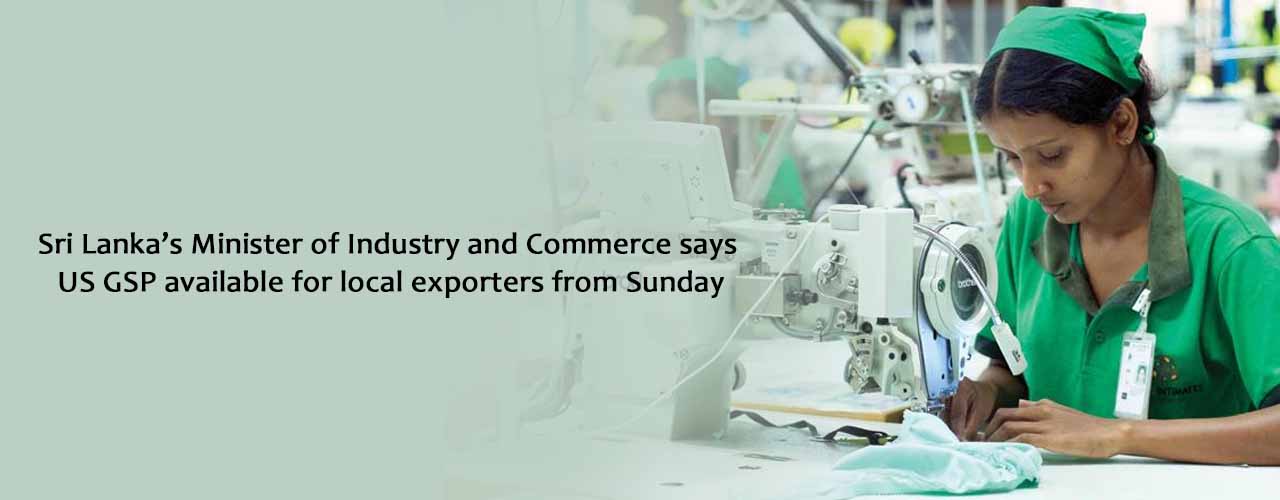 Sri Lanka’s Minister of Industry and Commerce says US GSP available for local exporters from Sunday