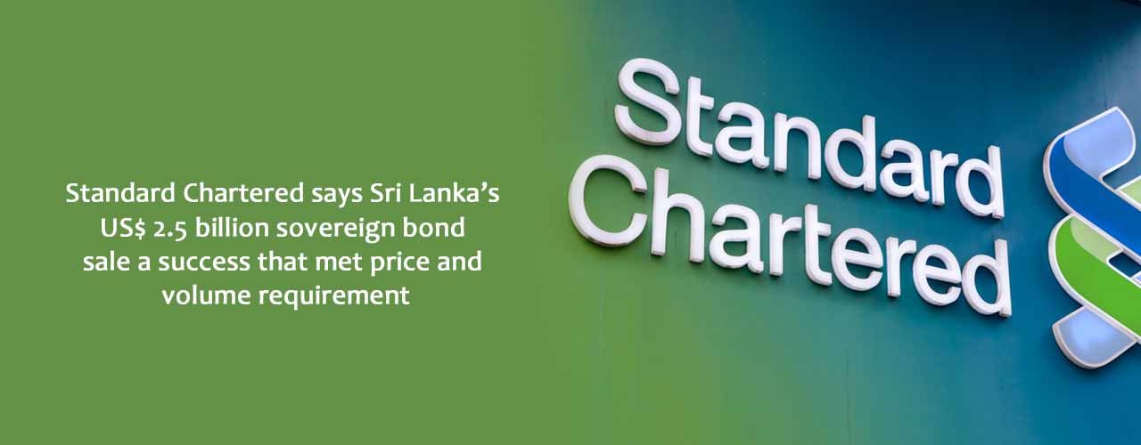 Standard Chartered says Sri Lanka’s US$ 2.5 billion sovereign bond sale a success that met price and volume requirement