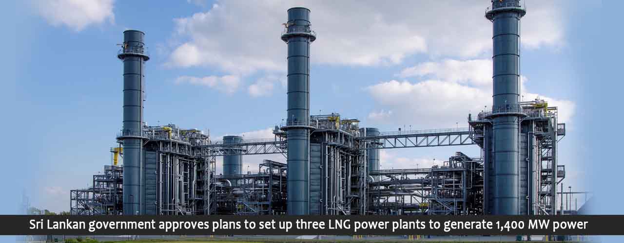 Sri Lankan government approves plans to set up three LNG power plants to generate 1,400 MW power