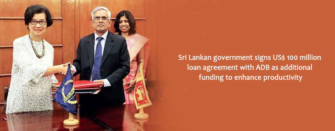 Sri Lankan government signs US$ 100 million loan agreement with ADB as additional funding to enhance productivity