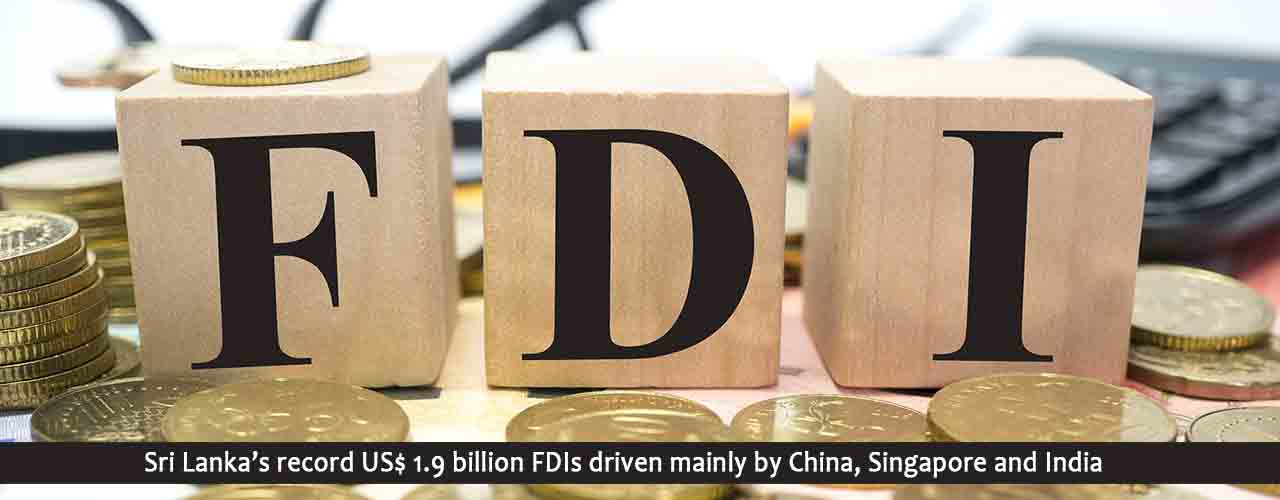 Sri Lanka’s record US$ 1.9 billion FDIs driven mainly by China, Singapore and India