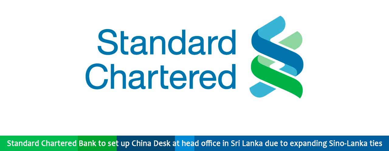 Standard Chartered Bank to set up China Desk at head office in Sri Lanka due to expanding Sino-Lanka ties