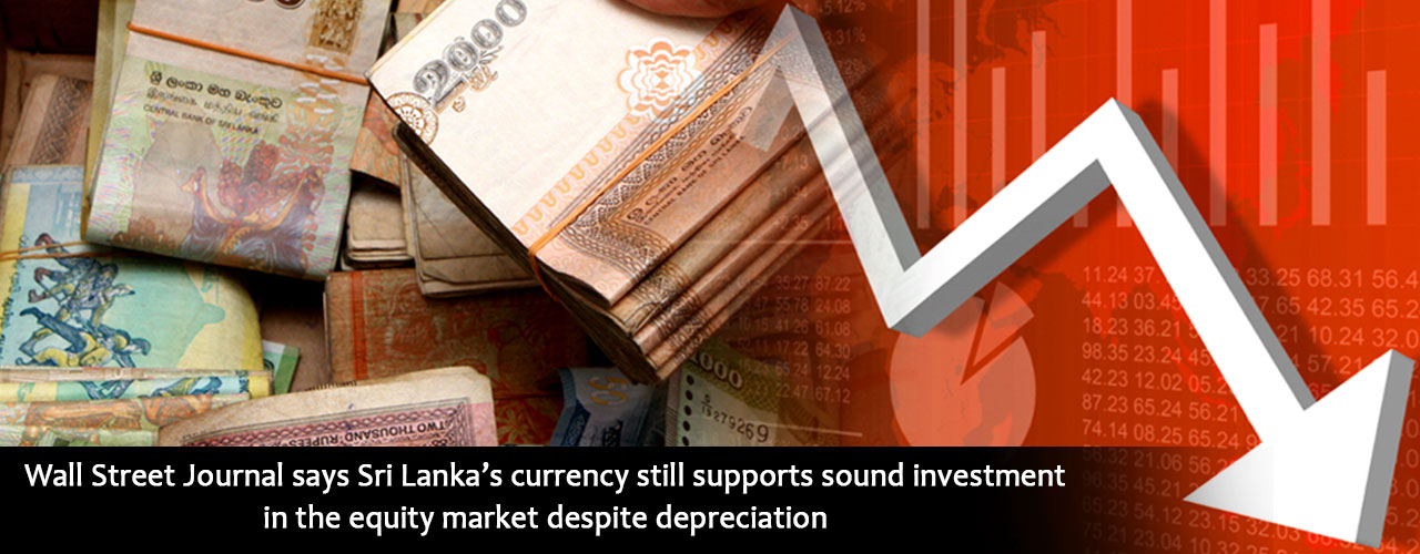 Wall Street Journal says Sri Lanka’s currency still supports sound investment in the equity market despite depreciation