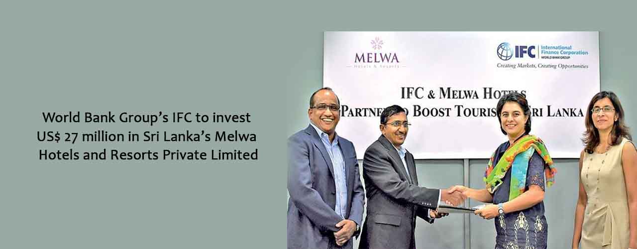 World Bank Group’s IFC to invest US$ 27 million in Sri Lanka’s Melwa Hotels and Resorts Private Limited