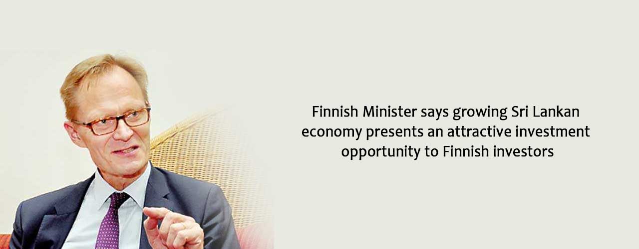 Finnish Minister says growing Sri Lankan economy presents an attractive investment opportunity to Finnish investors