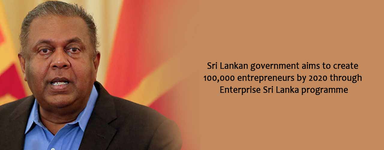 Sri Lankan government aims to create 100,000 entrepreneurs by 2020 through Enterprise Sri Lanka programme