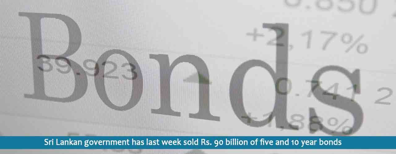 Sri Lankan government has last week sold Rs. 90 billion of five and 10 year bonds