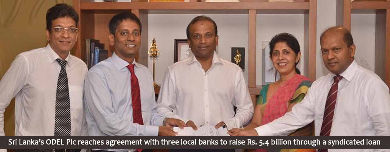 Sri Lanka’s ODEL Plc reaches agreement with three local banks to raise Rs. 5.4 billion through a syndicated loan