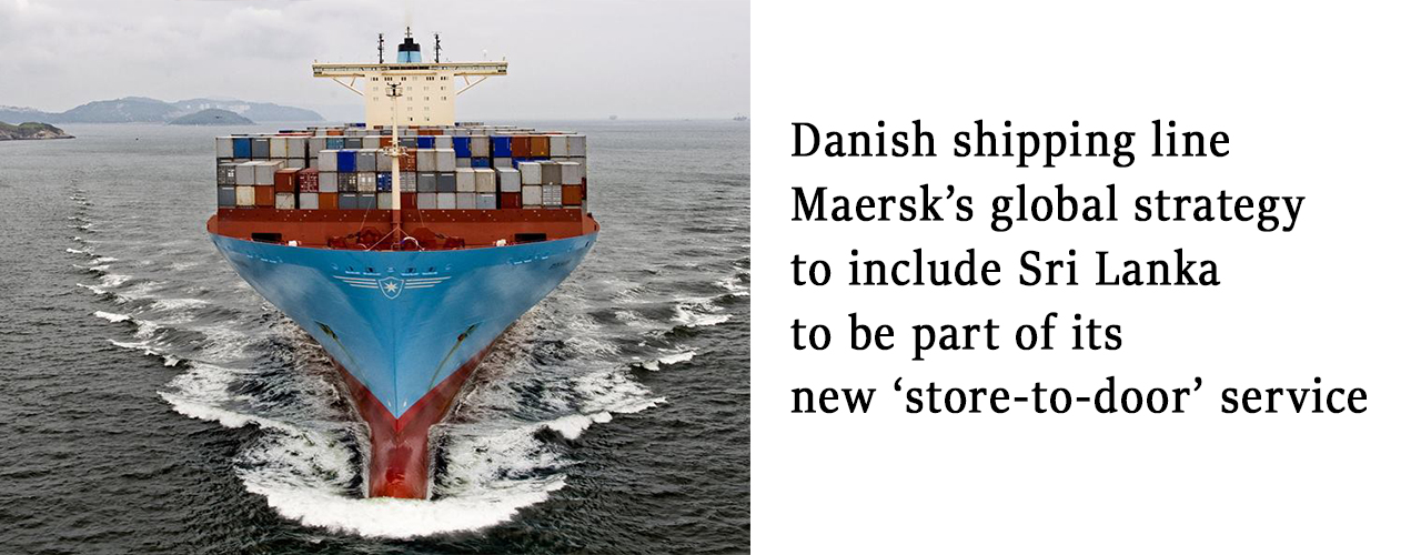 Danish shipping line Maersk’s global strategy to include Sri Lanka to be part of its new ‘store-to-door’ service